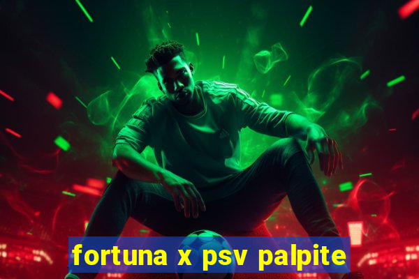 fortuna x psv palpite